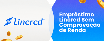 Empréstimo Lincred Sem Comprovação de Renda: Seu Guia Completo para Conseguir